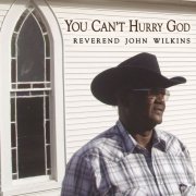 Rev. John Wilkins - You Can't Hurry God (2015)