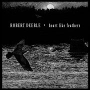 Robert Deeble - Heart Like Feathers (2012)