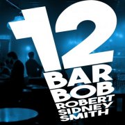 Robert Sidney Smith - 12 Bar Bob (2025)