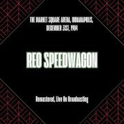 REO Speedwagon - The Market Square Arena, Indianapolis, December 31st, 1984 (Remastered, Live On Broadcasting) (2025)