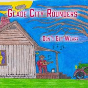 Glade City Rounders - Don't Get Weary (2016)
