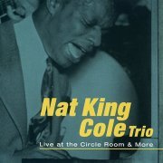 Nat King Cole Trio - Live At The Circle Room & More (1999) FLAC