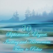 VA - 30 Sophisticated, Elegant, Inviting and Harmonious Tunes to Relax (2023)