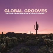 VA - Global Grooves (Around The World with a Groove Sound) (2025)