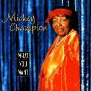 Mickey Champion - What You Want (2008)