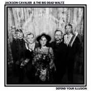 Jackson Cavalier & The Big Dead Waltz - Defend Your Illusion (2022)