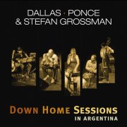 Dallas - Ponce, Stefan Grossman - Down Home Sessions in Argentina (2016)