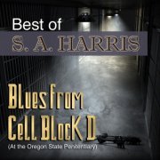 S.A. Harris - Best Of: Blues from Cell Block D (At the Oregon State Penitentiary) (2019)