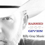 Billy Gray Music - Earned Not Given (2023)