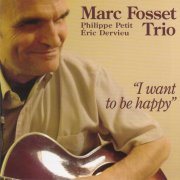 Marc Fosset Trio - I Want To Be Happy (2009)
