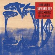 Bruno Angelini, Fabrice Martinez, Eric Echampard - Transatlantic Roots (2021) Hi Res