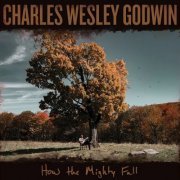 Charles Wesley Godwin - How The Mighty Fall (2021)