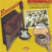 Various Artists - Elemental Instrumentals! Raw Primitive Instrumentals Rock From Cuca Records Of Wisconsin, 1959, 1965 (2005)