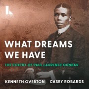 Kenneth Overton, Casey Robards - What Dreams We Have: The Poetry of Paul Laurence Dunbar (2024) [Hi-Res]