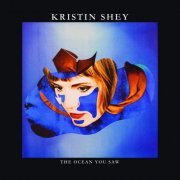 Kristin Shey - The Ocean You Saw (2021)