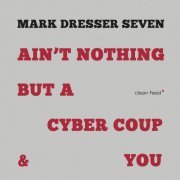 Mark Dresser Seven - Ain't Nothing but a Cyber Coup & You (2019)