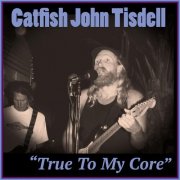 Catfish John Tisdell - True To My Core (2025)