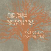 Giroux Brothers - What We Learn from the Trees (2018)