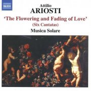 Musica Solare - Attilio Ariosti: The Flowering and Fading of Love (Six Cantatas) (2005)