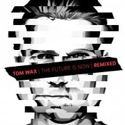 Tom Wax - The Future Is Now (Remixed) (2026)