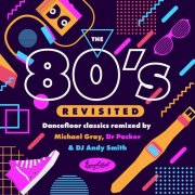 VA - The 80s Revisited - Dancefloor Classics Remixed By Michael Gray, Dr Packer & DJ Andy Smith (2021)