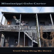 Mississippi Gabe Carter - Until They Drag Me Down (2011)