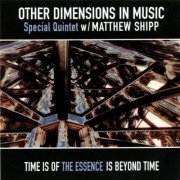 Other Dimensions In Music Special Quintet w/ Matthew Shipp - Time Is Of The Essence Is Beyond Time (2002)