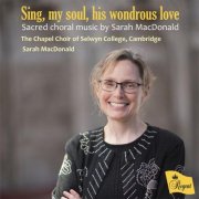 The Chapel Choir of Selwyn College, Cambridge, Sarah MacDonald - Sing, my soul, his wondrous love - Sacred choral music by Sarah MacDonald (2026) [Hi-Res]
