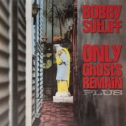 Bobby Sutliff - Only Ghosts Remain PLUS (2023)