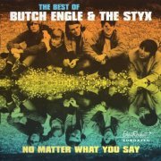 Butch Engle And The Styx - The Best Of Butch Engle & The Styx. No Matter What You Say (Remastered) (1964-67/2000)