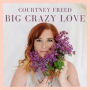 Courtney Freed - Big Crazy Love (2022)