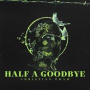 Christian Pham - Half A Goodbye (2025)