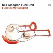 Nils Landgren Funk Unit - Funk Is My Religion (2021) [Hi-Res]