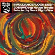 Irma Dancefloor Deep (20 New Deep House Tracks Selected by Black Mighty Wax) (2015)