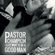 Pastor Champion - I Just Want to Be a Good Man (2022)