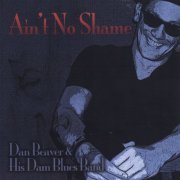 Dan Beaver And His Dam Blues Band - Ain't No Shame (2013)