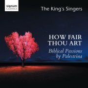 The King's Singers - How Fair Thou Art: Biblical Passions by Giovanni Pierluigi da Palestrina (2016) [Hi-Res]