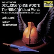 Lorin Maazel, Berliner Philharmoniker - Wagner: The "Ring" Without Words (Orchestral Highlights from the Ring Cycle) (1988)