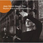 Jean-Simon Maurin Trio - Rhythm With A Pinch of Something (2005)