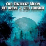 Jeff Brown & Still Lonesome - Old Kentucky Moon (2022)