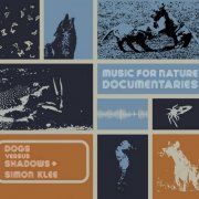 Dogs Versus Shadows - Music for Nature Documentaries (2021)