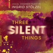 Annie Rosen - Three Silent Things: Vocal Chamber Music Inspired by Ingrid Stölzel (2026) Hi-Res