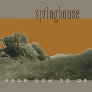 Springhouse - From Now To OK (Deluxe Reissue) (2025)