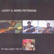 Lucky & James Peterson - If You Can't Fix It (2004)