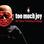 Too Much Joy - All These Fucking Feelings (2022) Hi Res