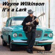 Wayne Wilkinson - It's a Lark (2014)