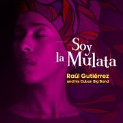 Raúl Gutiérrez & His Cuban Big Band - Soy la Mulata (2023)