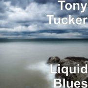 Tony Tucker - Liquid Blues (2019)