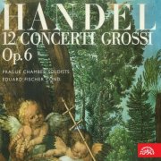 Prague Chamber Soloists, Eduard Fischer - Händel: 12 Concerti grossi, Op. 6 (2017)