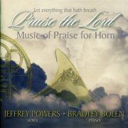 Jeffrey Powers & Bradley Bolen - Let Everything That Hath Breath Praise the Lord: Music of Praise for Horn (2012)